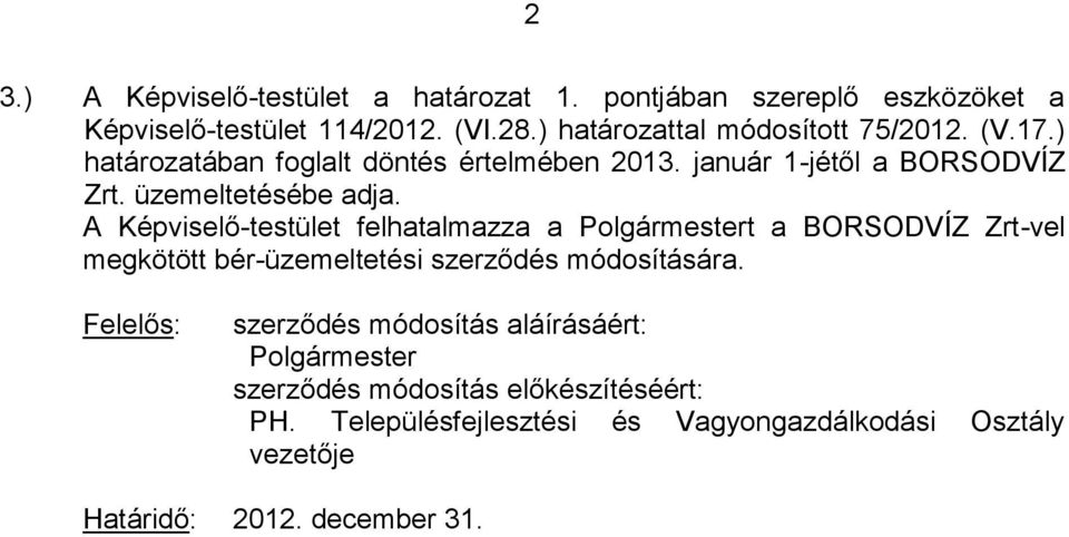 üzemeltetésébe adja. A Képviselő-testület felhatalmazza a t a BORSODVÍZ Zrt-vel megkötött bér-üzemeltetési szerződés módosítására.
