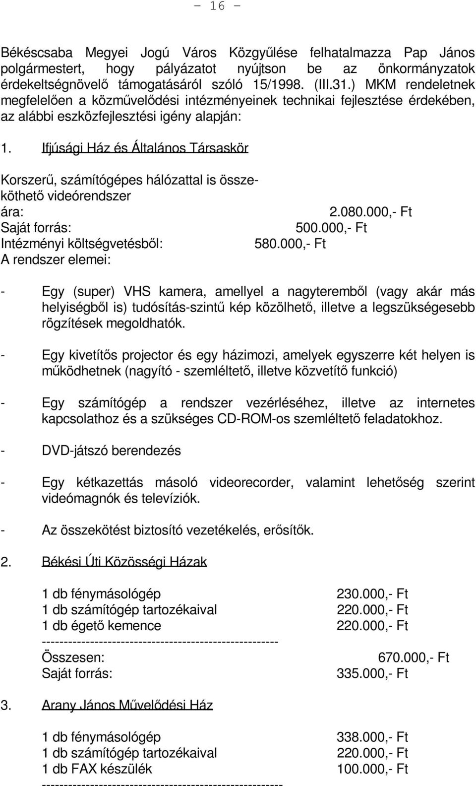 Ifjúsági Ház és Általános Társaskör Korszerű, számítógépes hálózattal is összeköthető videórendszer ára: 2.080.000,- Ft Saját forrás: 500.000,- Ft Intézményi költségvetésből: 580.