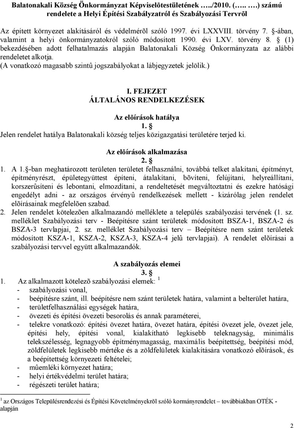 (1) bekezdésében adott felhatalmazás alapján Balatonakali Község Önkormányzata az alábbi rendeletet alkotja. (A vonatkozó magasabb szintû jogszabályokat a lábjegyzetek jelölik.) I.