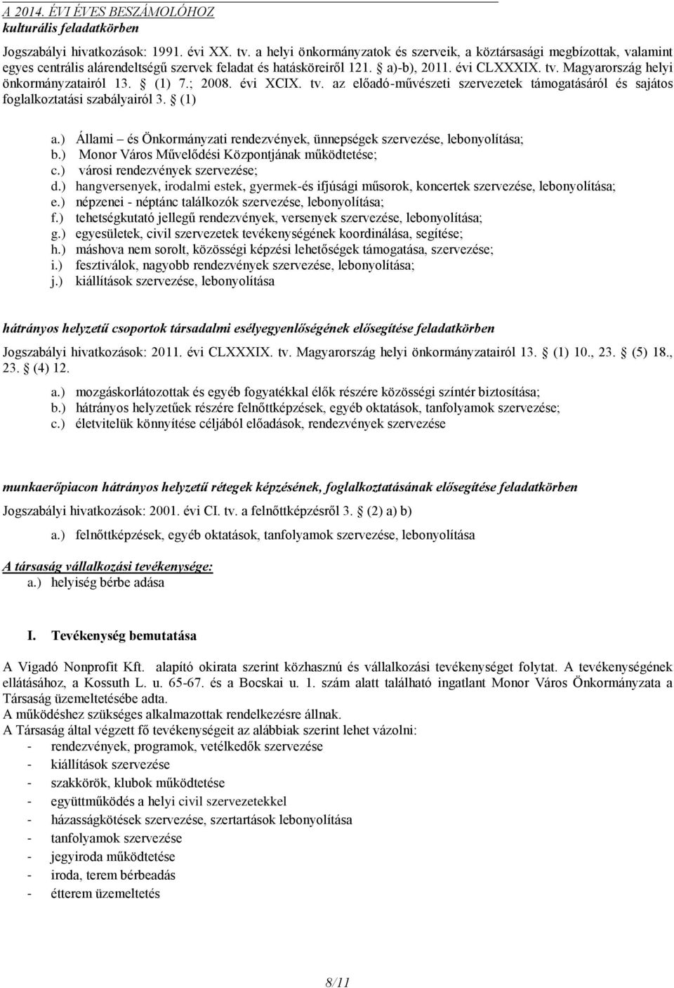 Magyarország helyi önkormányzatairól 13. (1) 7.; 2008. évi XCIX. tv. az előadó-művészeti szervezetek támogatásáról és sajátos foglalkoztatási szabályairól 3. (1) a.