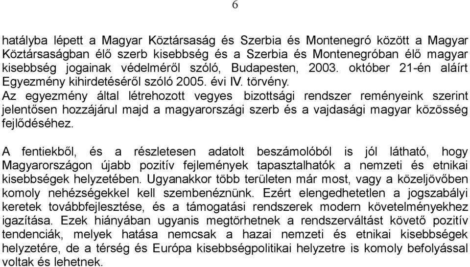 Az egyezmény által létrehozott vegyes bizottsági rendszer reményeink szerint jelentősen hozzájárul majd a magyarországi szerb és a vajdasági magyar közösség fejlődéséhez.