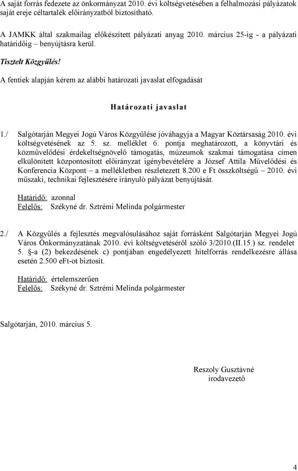 A fentiek alapján kérem az alábbi határozati javaslat elfogadását Határozati javaslat 1./ Salgótarján Megyei Jogú Város Közgyűlése jóváhagyja a Magyar Köztársaság 2010. évi költségvetésének az 5. sz.