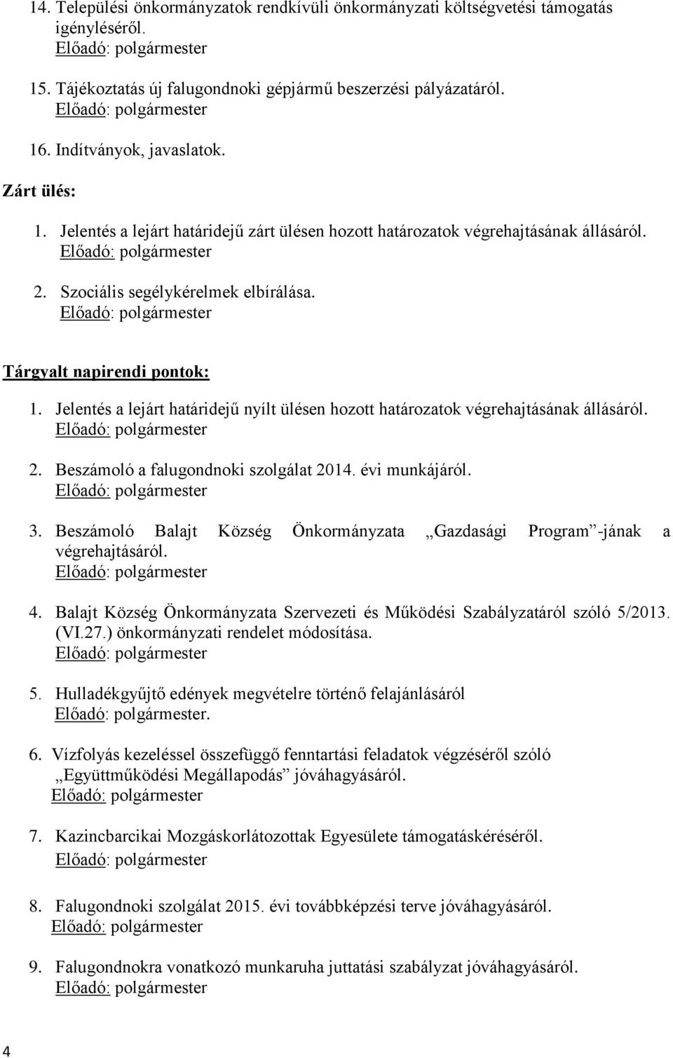 Jelentés a lejárt határidejű nyílt ülésen hozott határozatok végrehajtásának állásáról. 2. Beszámoló a falugondnoki szolgálat 2014. évi munkájáról. 3.