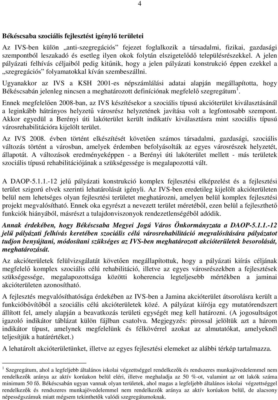 Ugyanakkor az IVS a KSH 2001-es népszámlálási adatai alapján megállapította, hogy Békéscsabán jelenleg nincsen a meghatározott definíciónak megfelelı szegregátum 1.