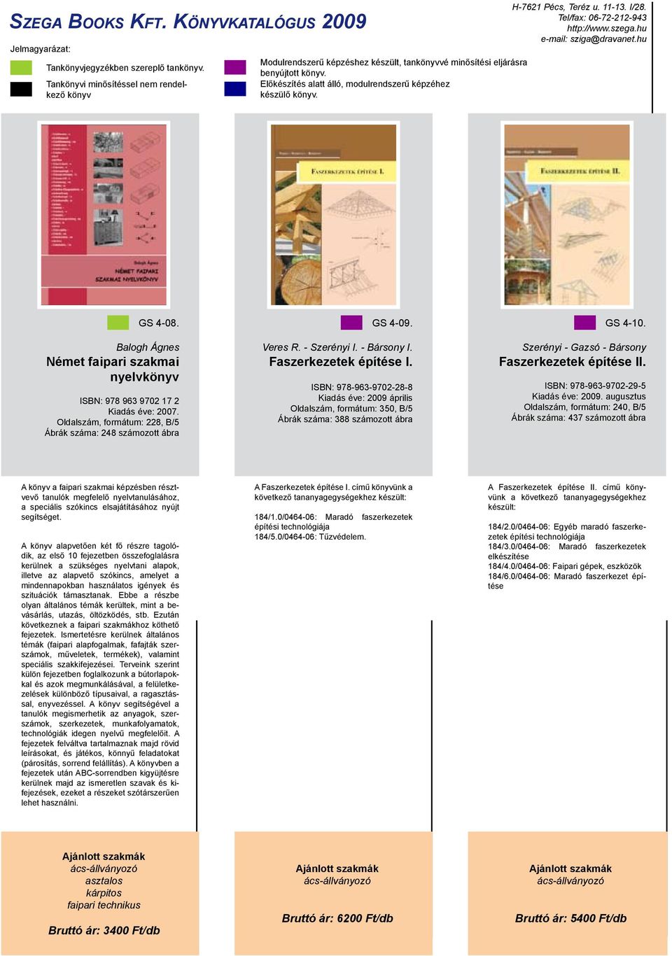 ISBN: 978-963-9702-28-8 Kiadás éve: 2009 április Oldalszám, formátum: 350, B/5 Ábrák száma: 388 számozott ábra GS 4-10. Szerényi - Gazsó - Bársony Faszerkezetek építése II.