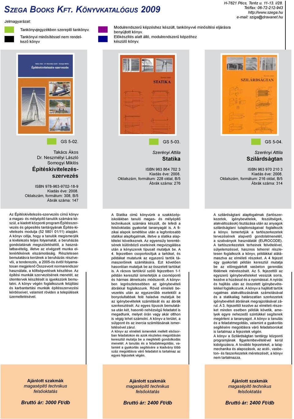 Szerényi Attila Statika ISBN 963 864 702 3 Oldalszám, formátum: 228 oldal, B/5 Ábrák száma: 276 GS 5-04.