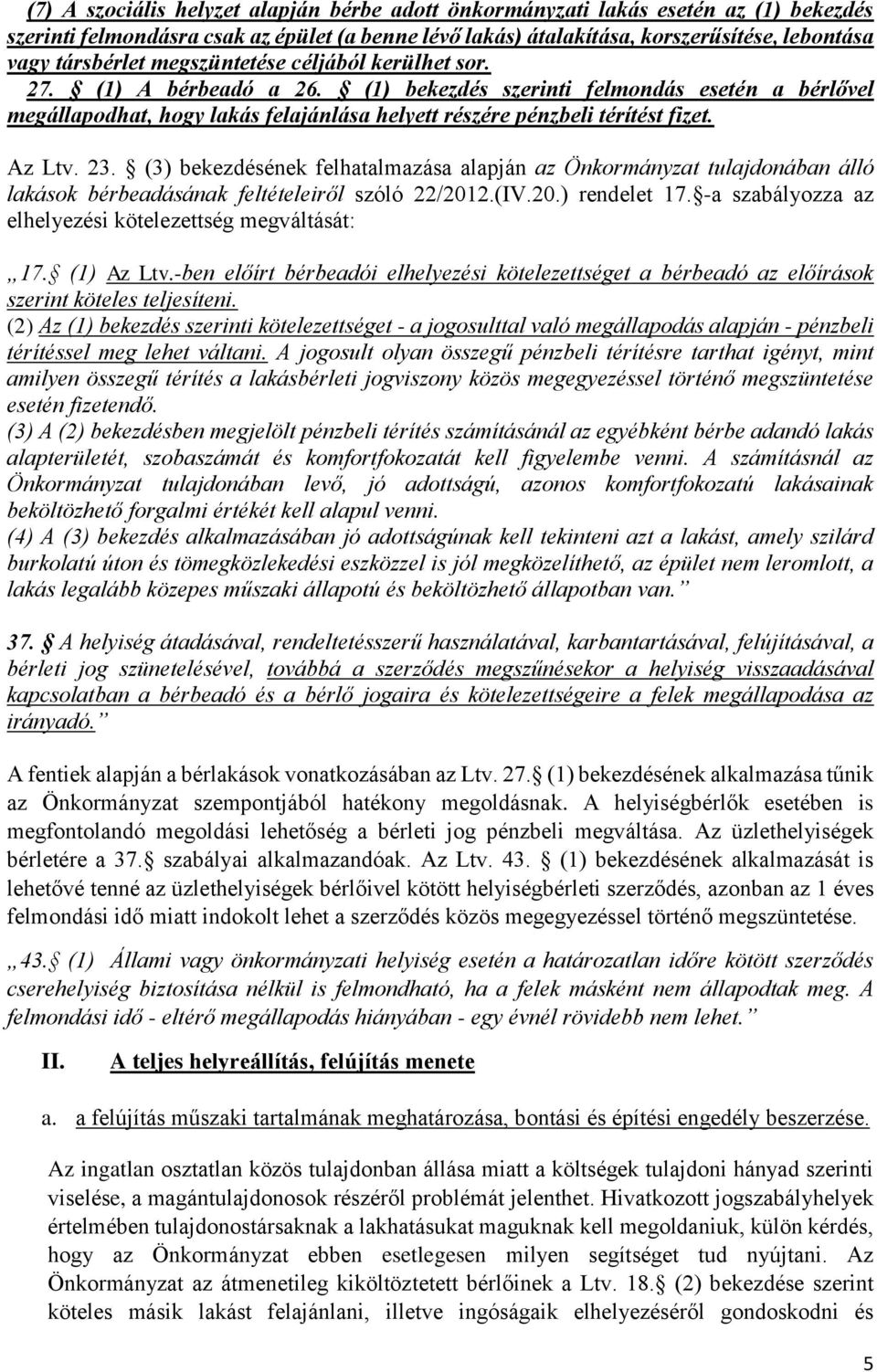 23. (3) bekezdésének felhatalmazása alapján az Önkormányzat tulajdonában álló lakások bérbeadásának feltételeiről szóló 22/2012.(IV.20.) rendelet 17.