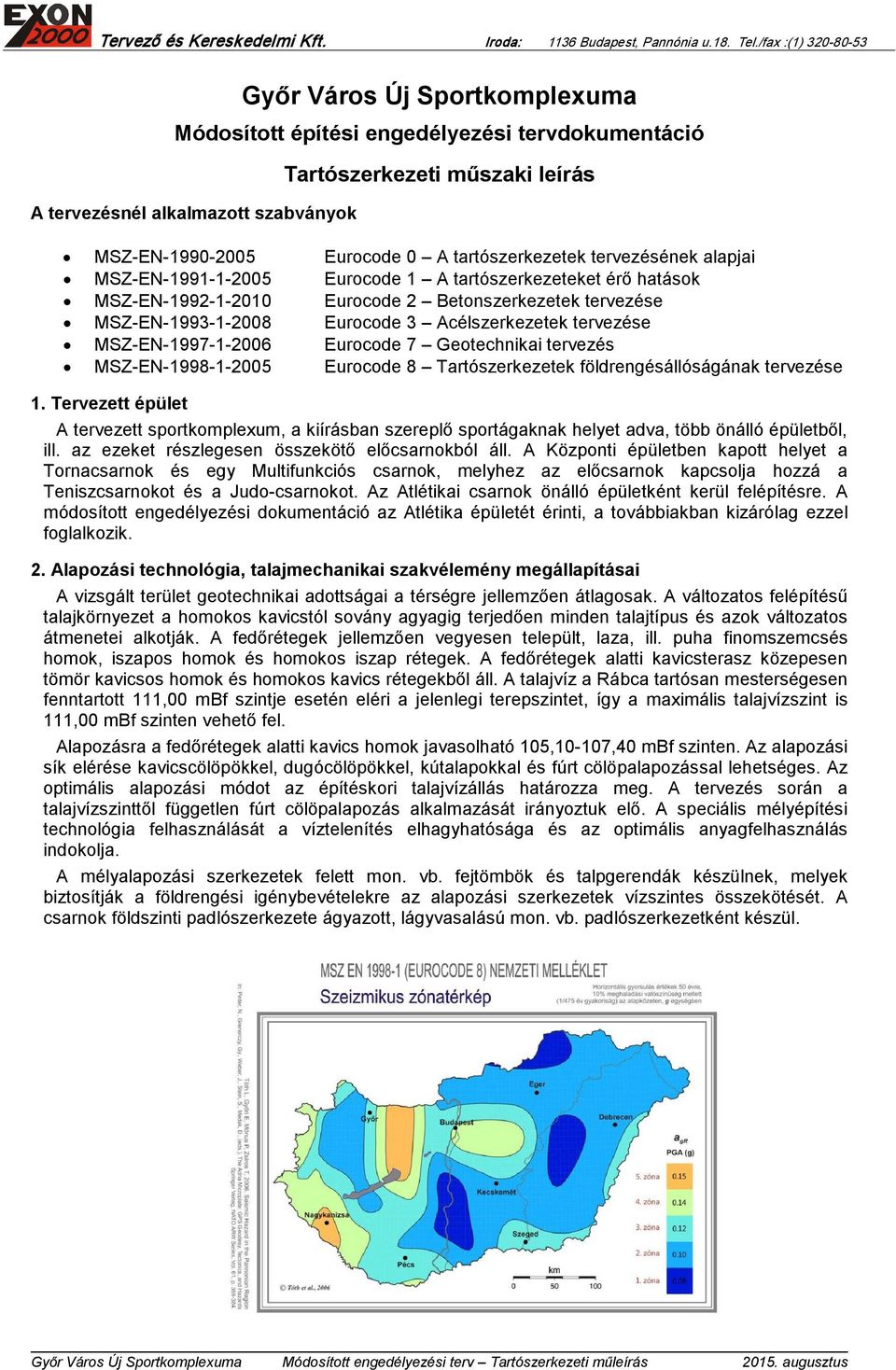 MSZ-EN-1997-1-2006 Eurocode 7 Geotechnikai tervezés MSZ-EN-1998-1-2005 Eurocode 8 Tartószerkezetek földrengésállóságának tervezése 1.