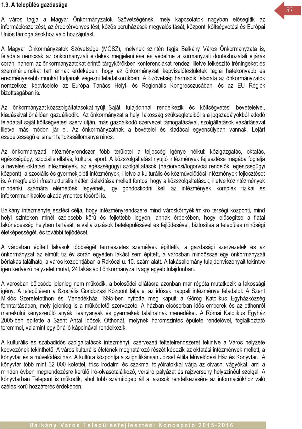 57 A Magyar Önkormányzatok Szövetsége (MÖSZ), melynek szintén tagja Balkány Város Önkormányzata is, feladata nemcsak az önkormányzati érdekek megjelenítése és védelme a kormányzati döntéshozatali