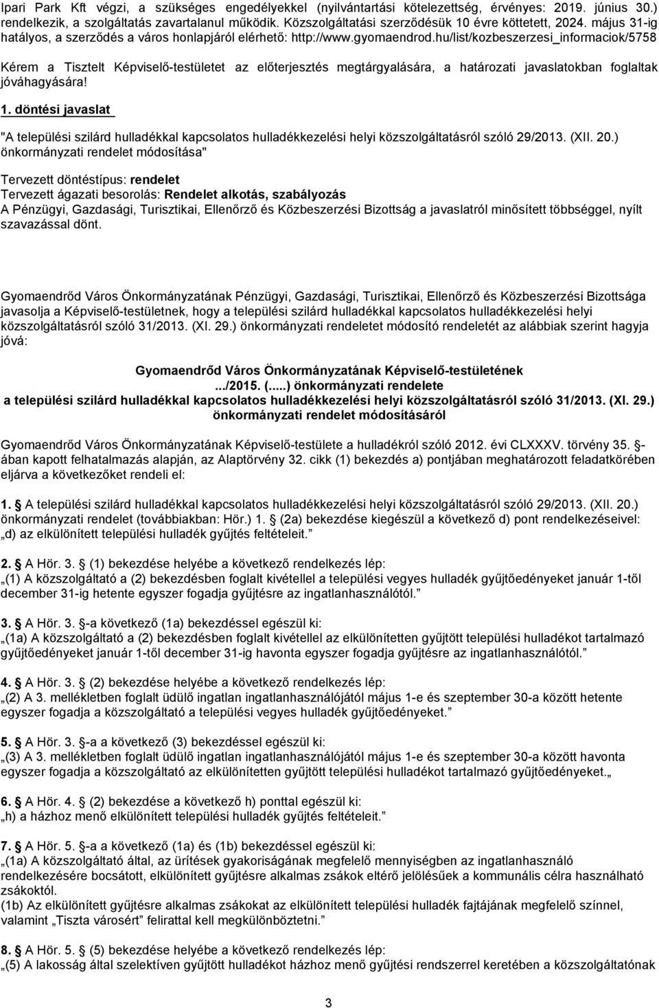hu/list/kozbeszerzesi_informaciok/5758 Kérem a Tisztelt Képviselő-testületet az előterjesztés megtárgyalására, a határozati javaslatokban foglaltak jóváhagyására! 1.