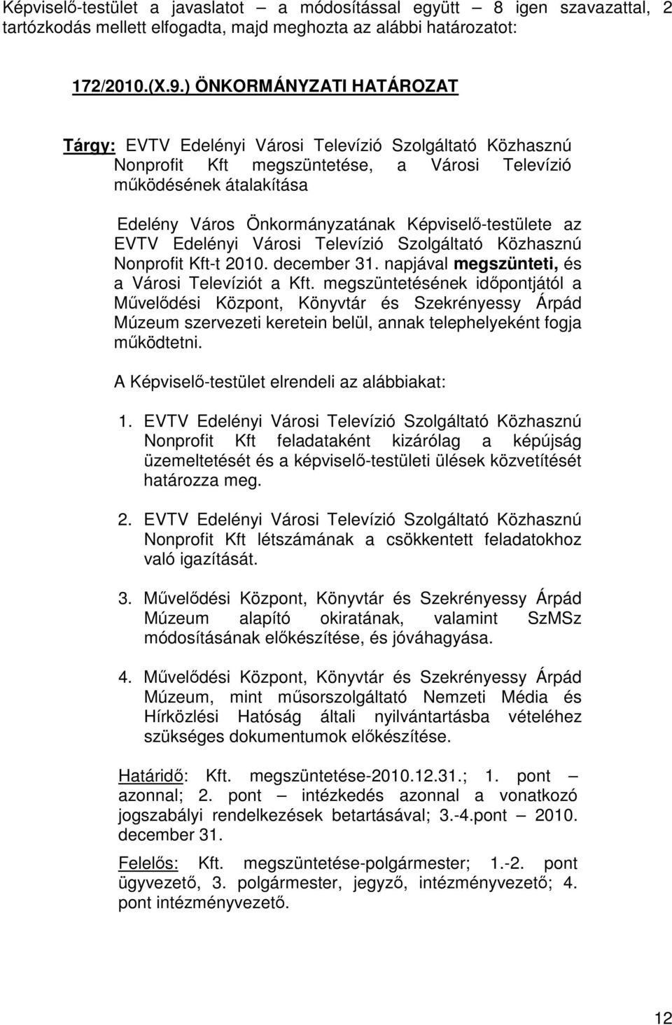 Képviselő-testülete az EVTV Edelényi Városi Televízió Szolgáltató Közhasznú Nonprofit Kft-t 2010. december 31. napjával megszünteti, és a Városi Televíziót a Kft.
