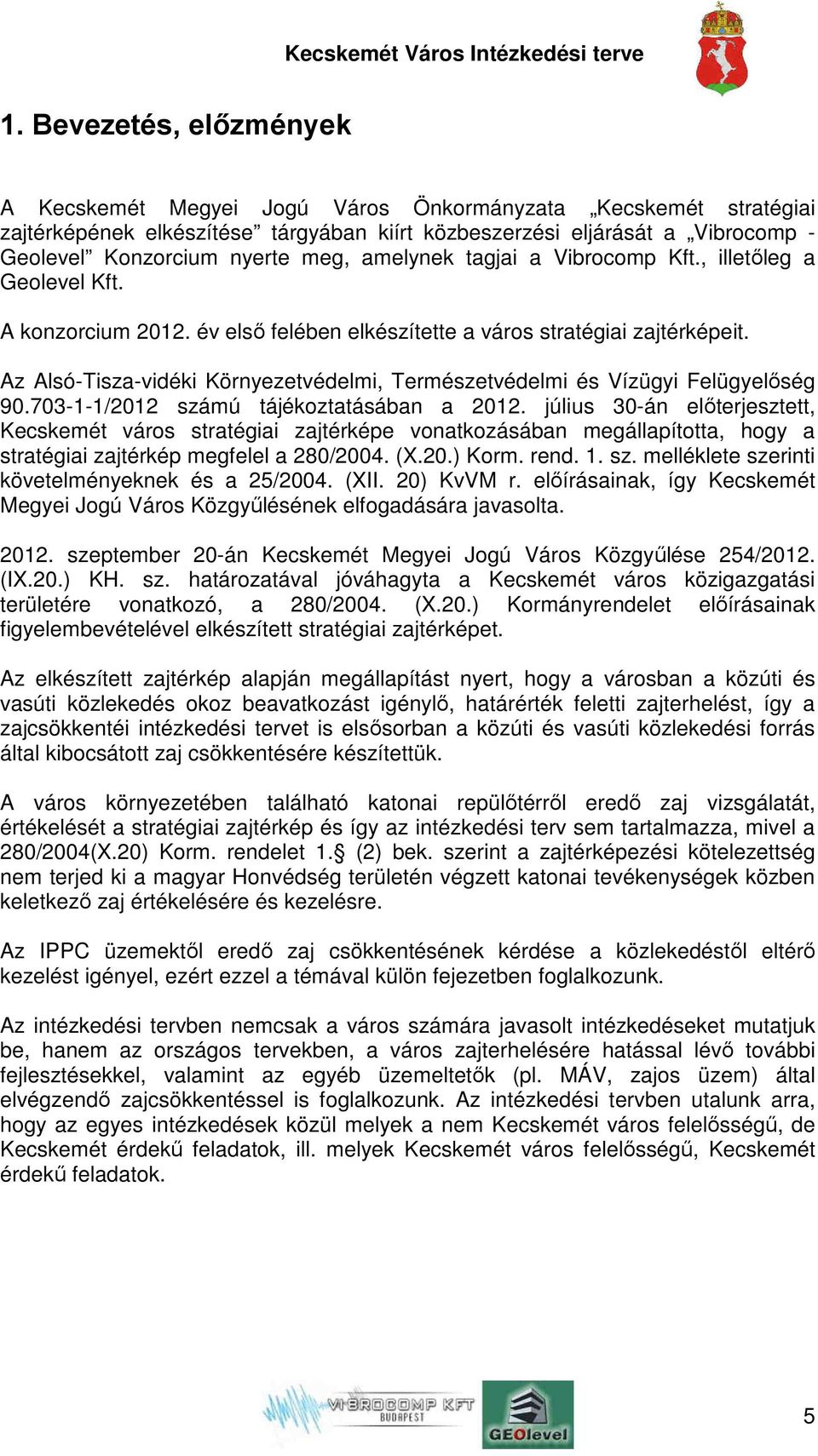 Az Alsó-Tisza-vidéki Környezetvédelmi, Természetvédelmi és Vízügyi Felügyelőség 90.703-1-1/2012 számú tájékoztatásában a 2012.