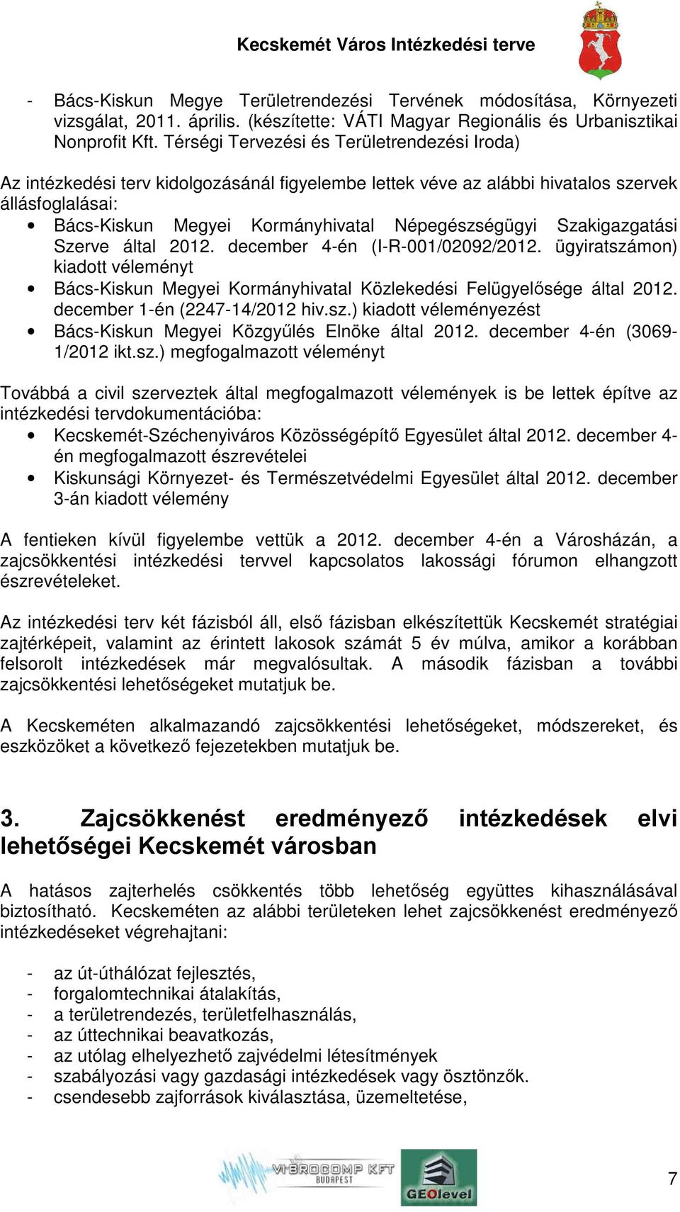 Szakigazgatási Szerve által 2012. december 4-én (I-R-001/02092/2012. ügyiratszámon) kiadott véleményt Bács-Kiskun Megyei Kormányhivatal Közlekedési Felügyelősége által 2012.
