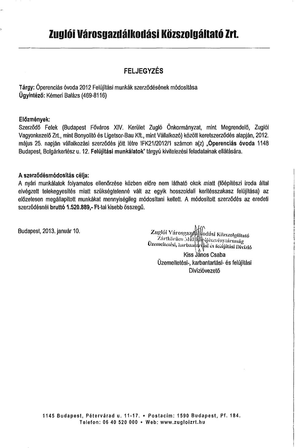napján vállalkozási szerződés jött létre IFK21/2012/1 számon a(z) Óperenciás óvoda 1148 Budapest, Bolgárkertész u. 12. Felújítási munkálatok" tárgyú kivitelezési feladatainak ellátására.