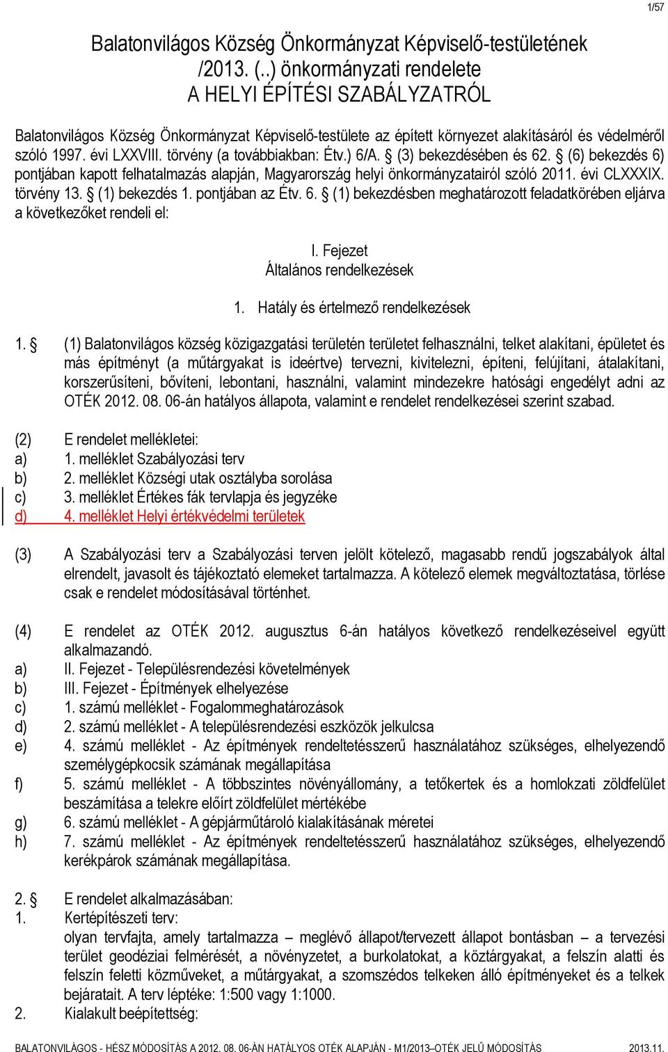 törvény (a továbbiakban: Étv.) 6/A. (3) bekezdésében és 62. (6) bekezdés 6) pontjában kapott felhatalmazás alapján, Magyarország helyi önkormányzatairól szóló 2011. évi CLXXXIX. törvény 13.