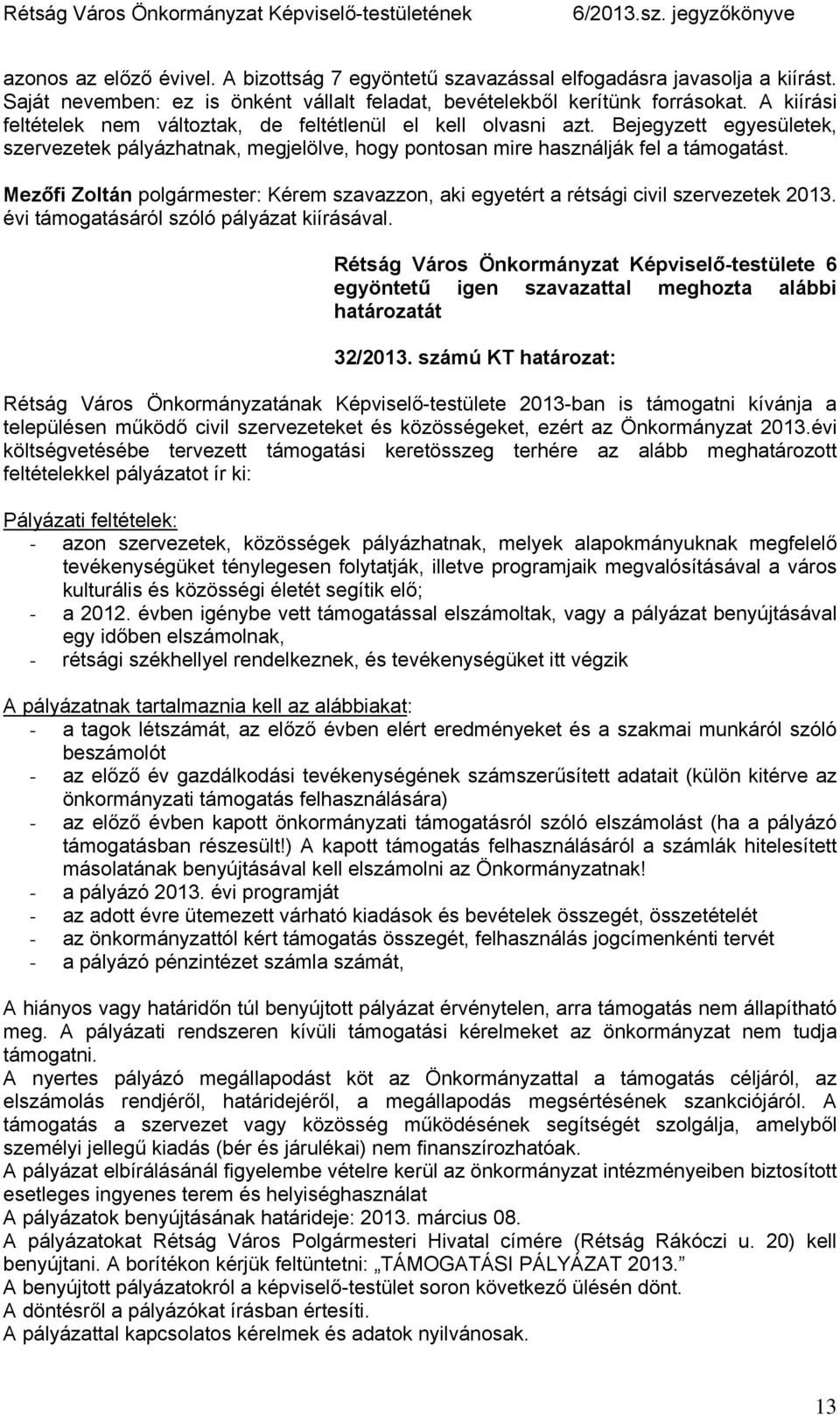 Mezőfi Zoltán polgármester: Kérem szavazzon, aki egyetért a rétsági civil szervezetek 2013. évi támogatásáról szóló pályázat kiírásával. 32/2013.