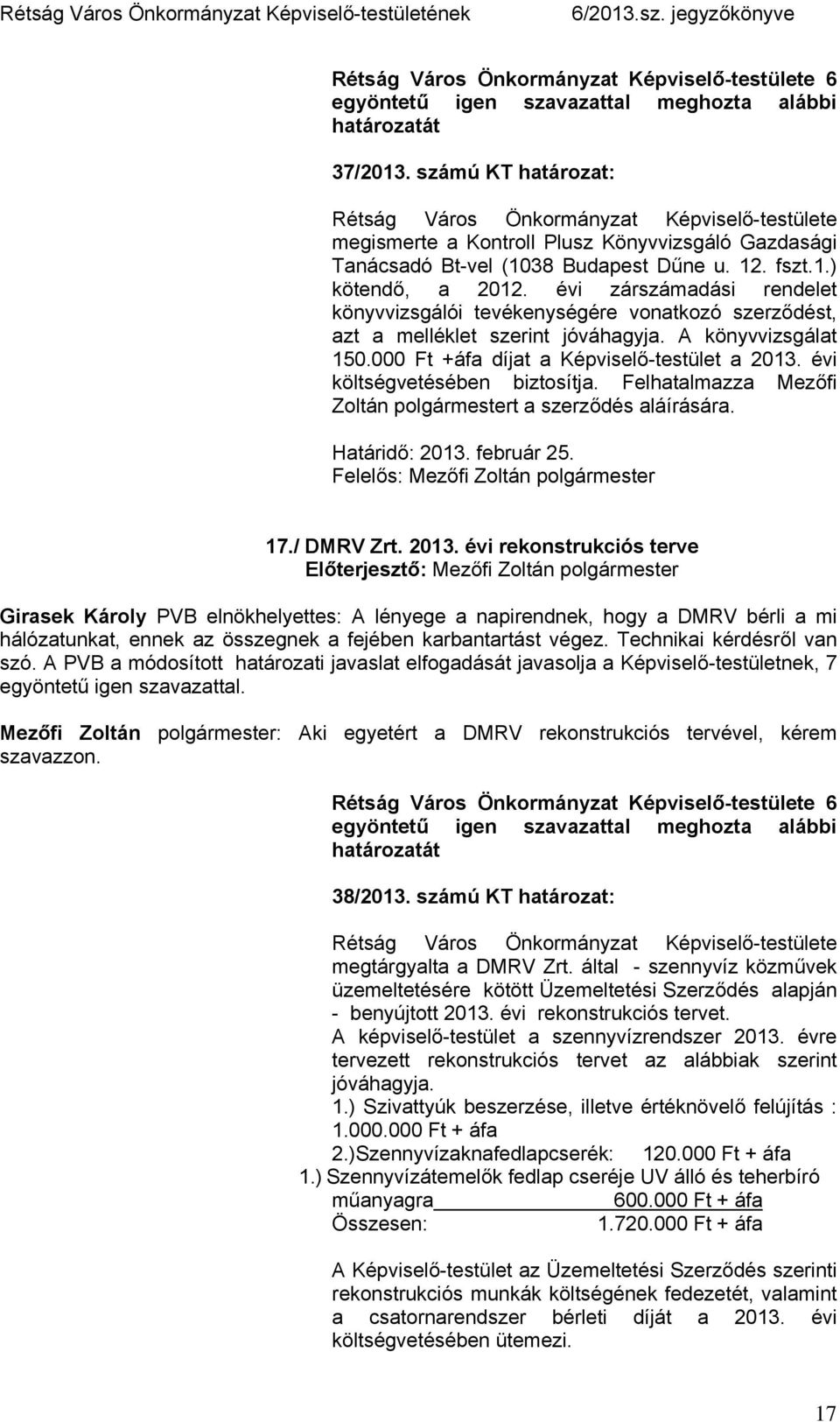 évi költségvetésében biztosítja. Felhatalmazza Mezőfi Zoltán polgármestert a szerződés aláírására. Határidő: 2013.