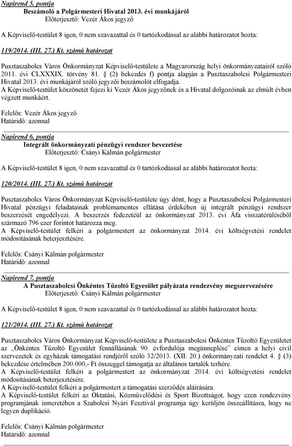 (2) bekezdés f) pontja alapján a Pusztaszabolcsi Polgármesteri Hivatal 2013. évi munkájáról szóló jegyzői beszámolót elfogadja.