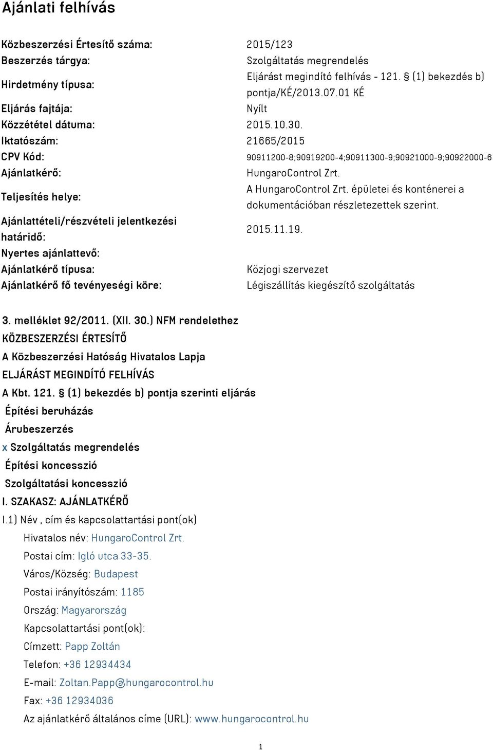 Teljesítés helye: A HungaroControl Zrt. épületei és konténerei a dokumentációban részletezettek szerint. Ajánlattételi/részvételi jelentkezési határidő: 2015.11.19.
