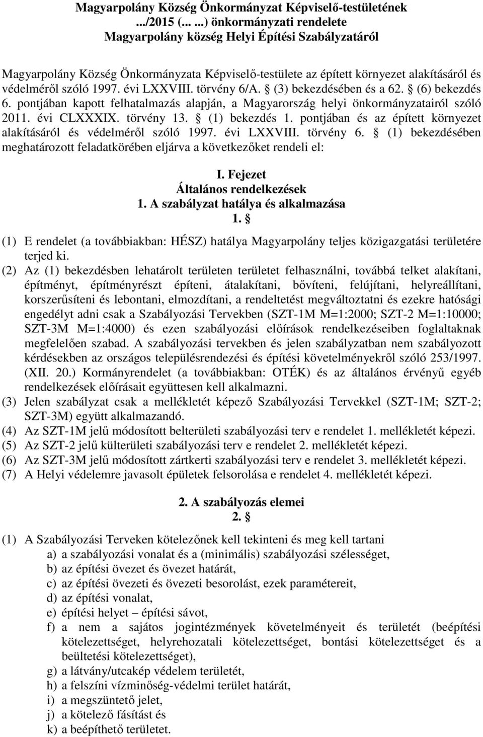 évi LXXVIII. törvény 6/A. (3) bekezdésében és a 62. (6) bekezdés 6. pontjában kapott felhatalmazás alapján, a Magyarország helyi önkormányzatairól szóló 2011. évi CLXXXIX. törvény 13. (1) bekezdés 1.