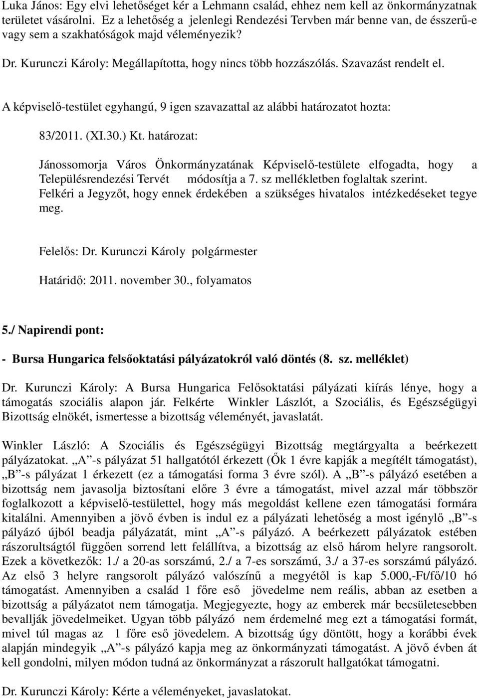 Szavazást rendelt el. 83/2011. (XI.30.) Kt. határozat: Jánossomorja Város Önkormányzatának Képviselő-testülete elfogadta, hogy a Településrendezési Tervét módosítja a 7.