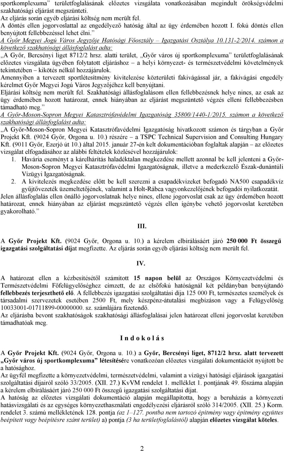 A Győr Megyei Jogú Város Jegyzője Hatósági Főosztály Igazgatási Osztálya 10.131-2/2014. számon a következő szakhatósági állásfoglalást adta: A Győr, Bercsényi liget 8712/2 hrsz.