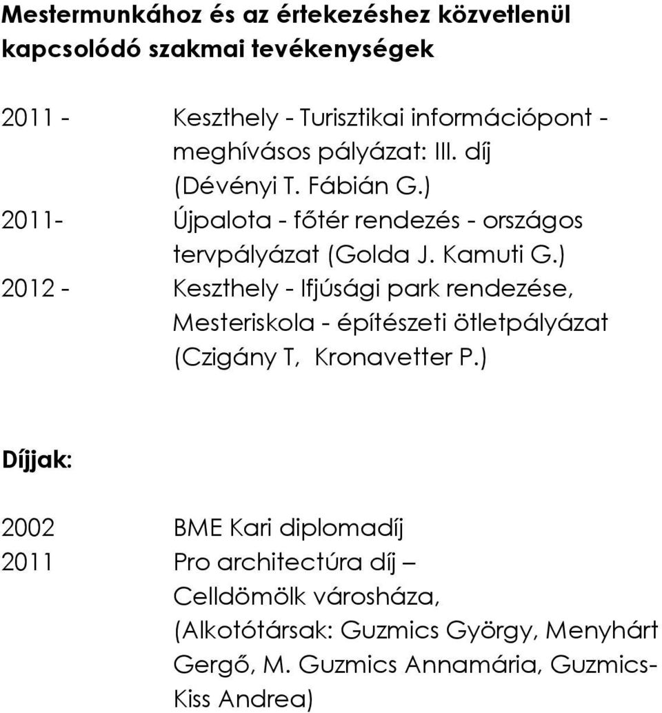 ) 2012 - Keszthely - Ifjúsági park rendezése, Mesteriskola - építészeti ötletpályázat (Czigány T, Kronavetter P.