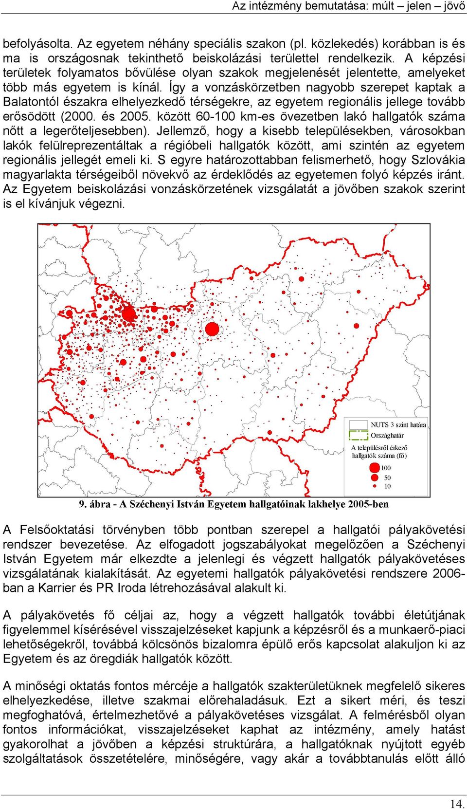 Így a vonzáskörzetben nagyobb szerepet kaptak a Balatontól északra elhelyezkedő térségekre, az egyetem regionális jellege tovább erősödött (2000. és 2005.