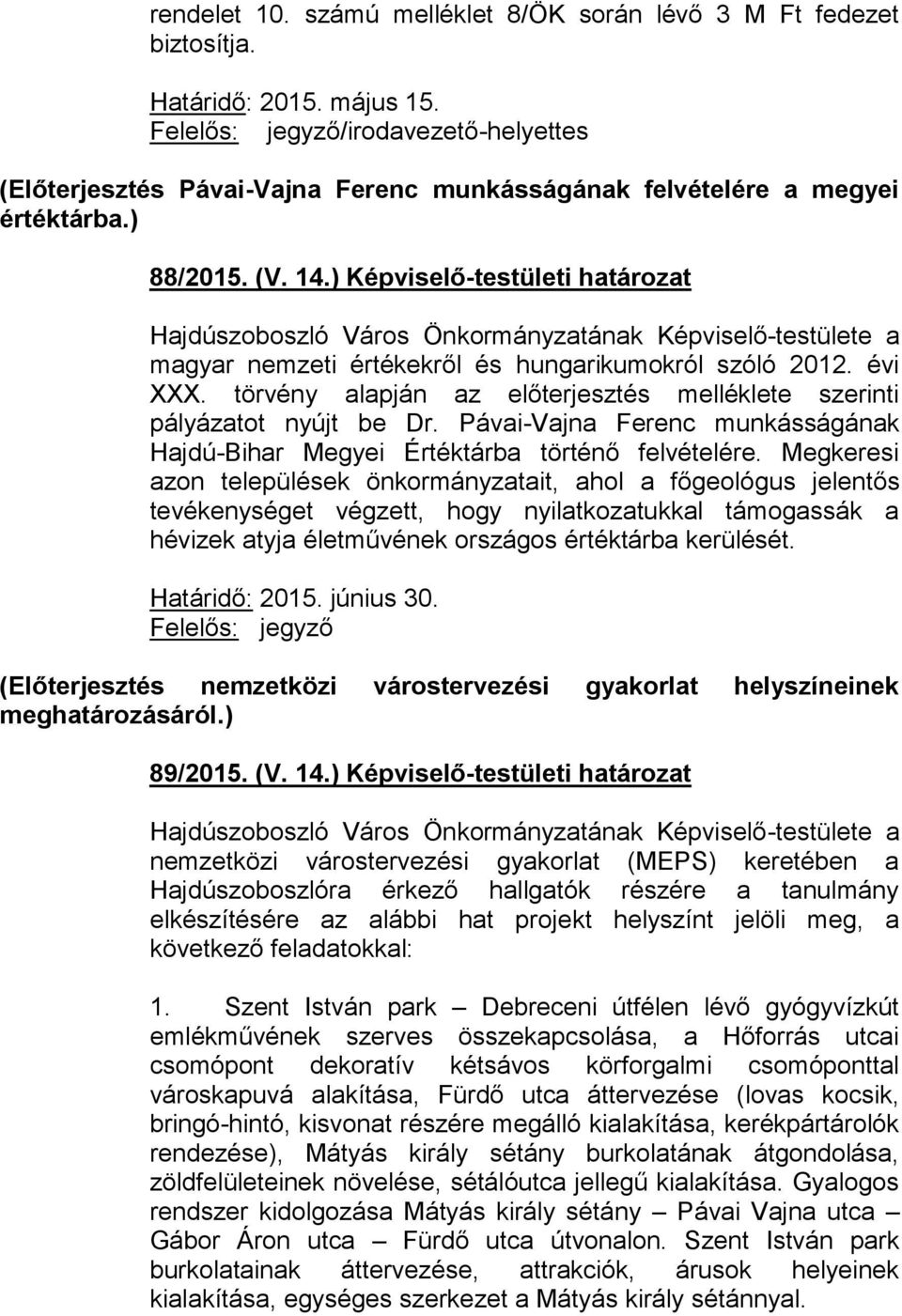 ) Képviselő-testületi határozat a magyar nemzeti értékekről és hungarikumokról szóló 2012. évi XXX. törvény alapján az előterjesztés melléklete szerinti pályázatot nyújt be Dr.