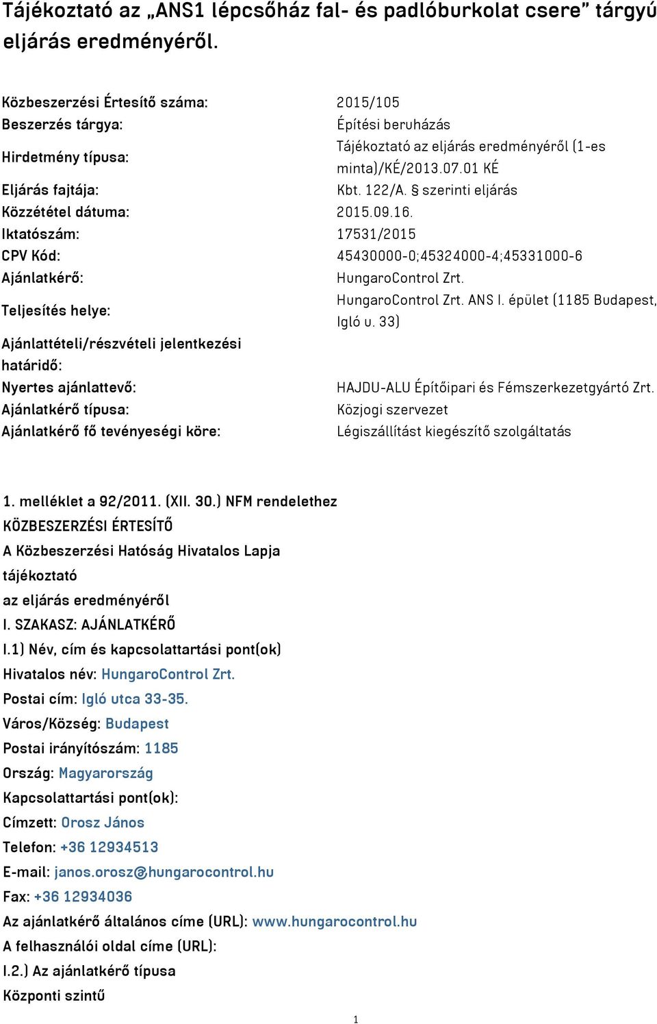 szerinti eljárás Közzététel dátuma: 2015.09.16. Iktatószám: 17531/2015 CPV Kód: 45430000-0;45324000-4;45331000-6 Ajánlatkérő: HungaroControl Zrt. Teljesítés helye: HungaroControl Zrt. ANS I.