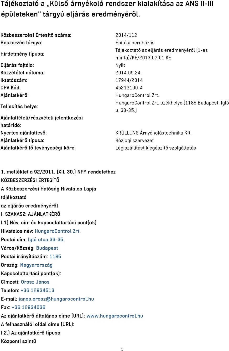 01 KÉ Eljárás fajtája: Nyílt Közzététel dátuma: 2014.09.24. Iktatószám: 17944/2014 CPV Kód: 45212190-4 Ajánlatkérő: HungaroControl Zrt. Teljesítés helye: HungaroControl Zrt.