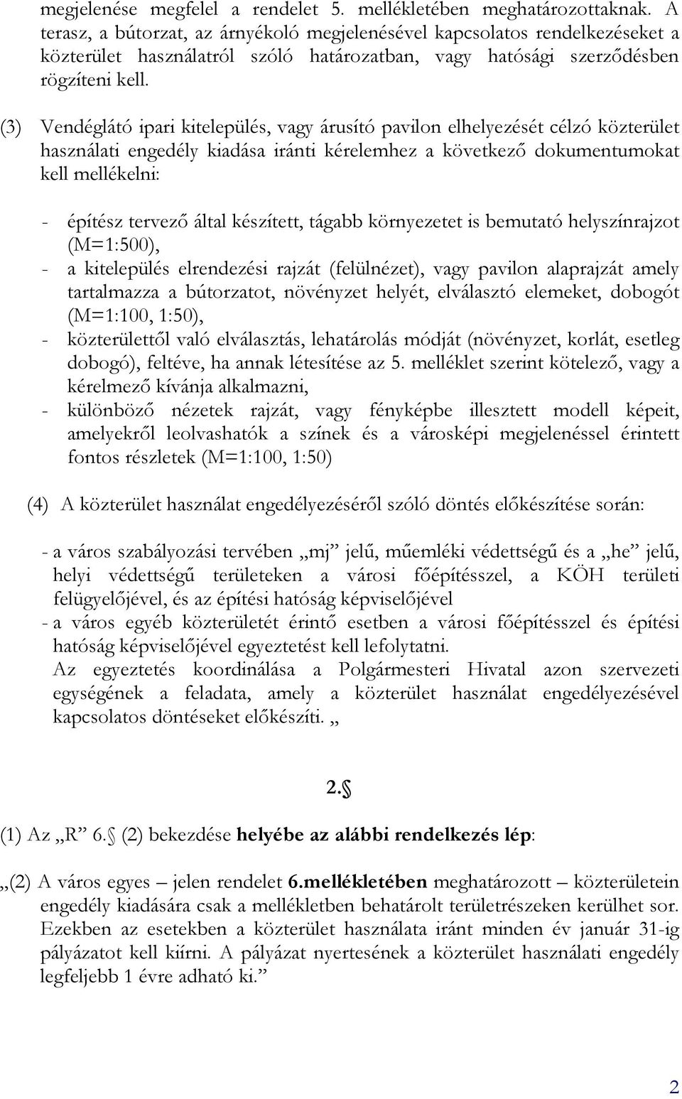 (3) Vendéglátó ipari kitelepülés, vagy árusító pavilon elhelyezését célzó közterület használati engedély kiadása iránti kérelemhez a következı dokumentumokat kell mellékelni: - építész tervezı által