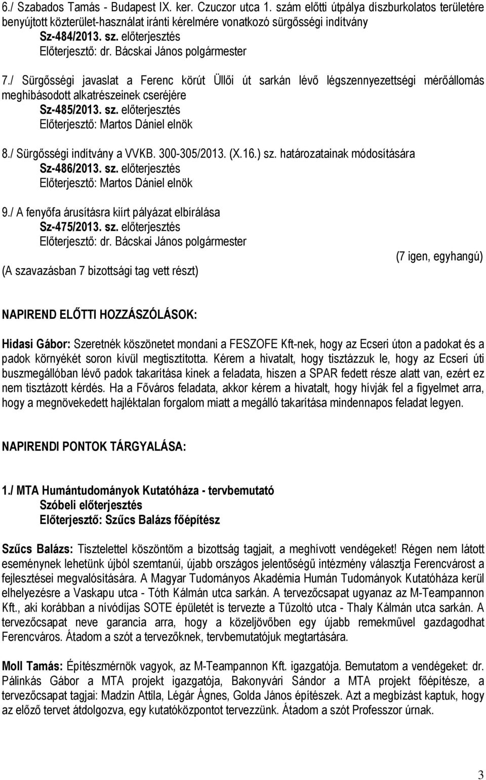 / Sürgősségi indítvány a VVKB. 300-305/2013. (X.16.) sz. határozatainak módosítására Sz-486/2013. sz. előterjesztés Előterjesztő: Martos Dániel elnök 9.