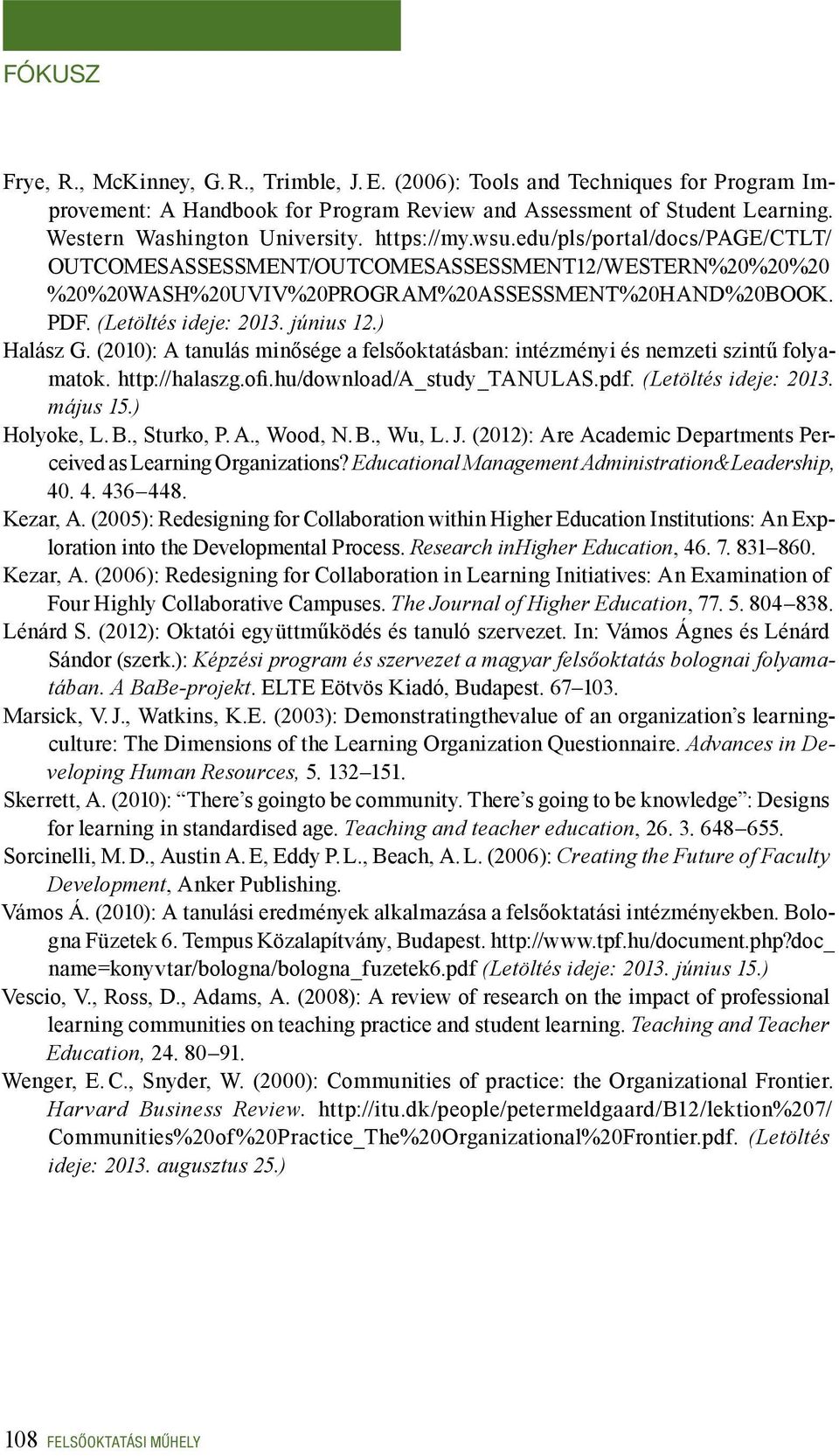) Halász G. (2010): A tanulás minősége a felsőoktatásban: intézményi és nemzeti szintű folyamatok. http://halaszg.ofi.hu/download/a_study_tanulas.pdf. (Letöltés ideje: 2013. május 15.) Holyoke, L. B.