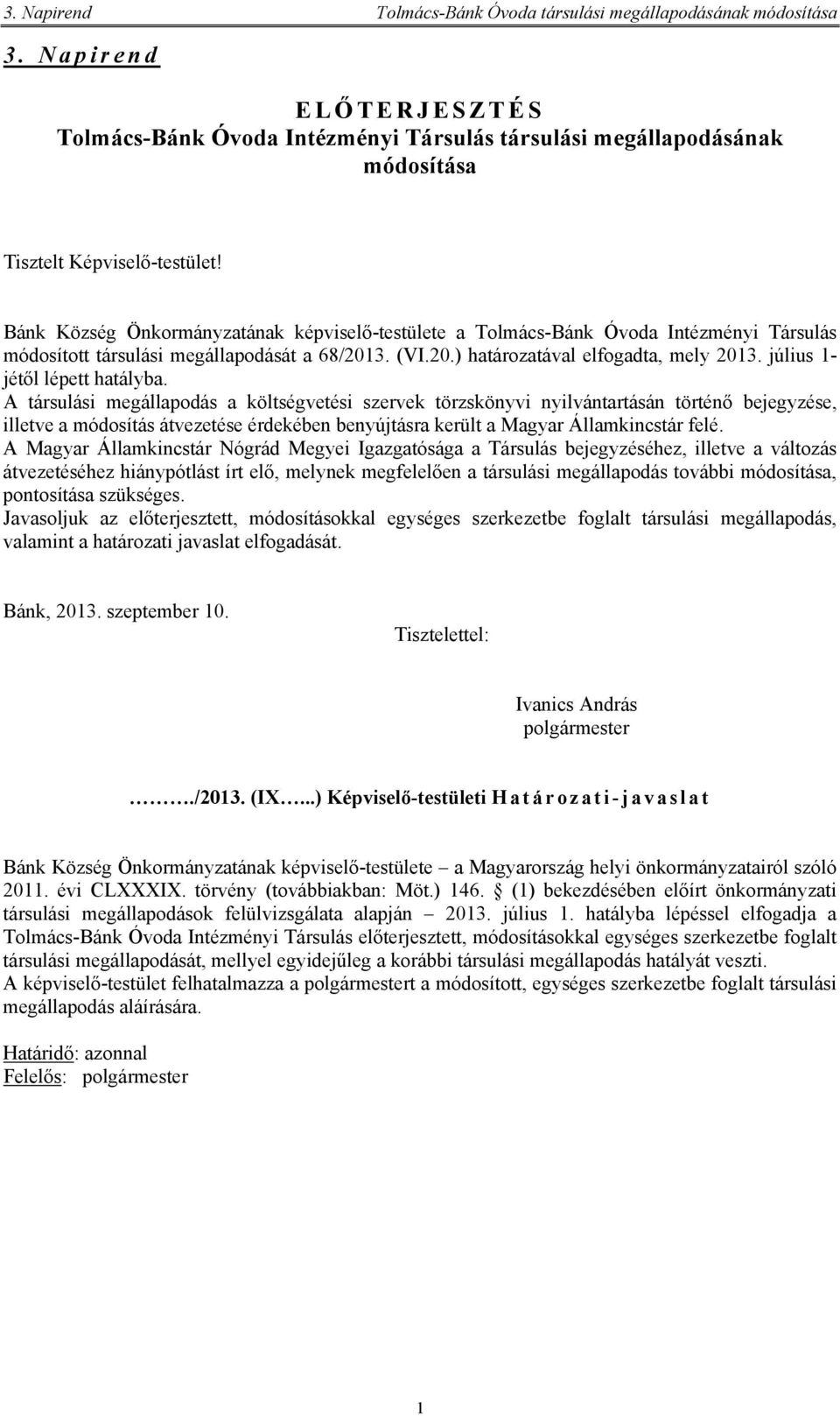 Bánk Község Önkormányzatának képviselő-testülete a Tolmács-Bánk Óvoda Intézményi Társulás módosított társulási megállapodását a 68/2013. (VI.20.) határozatával elfogadta, mely 2013.