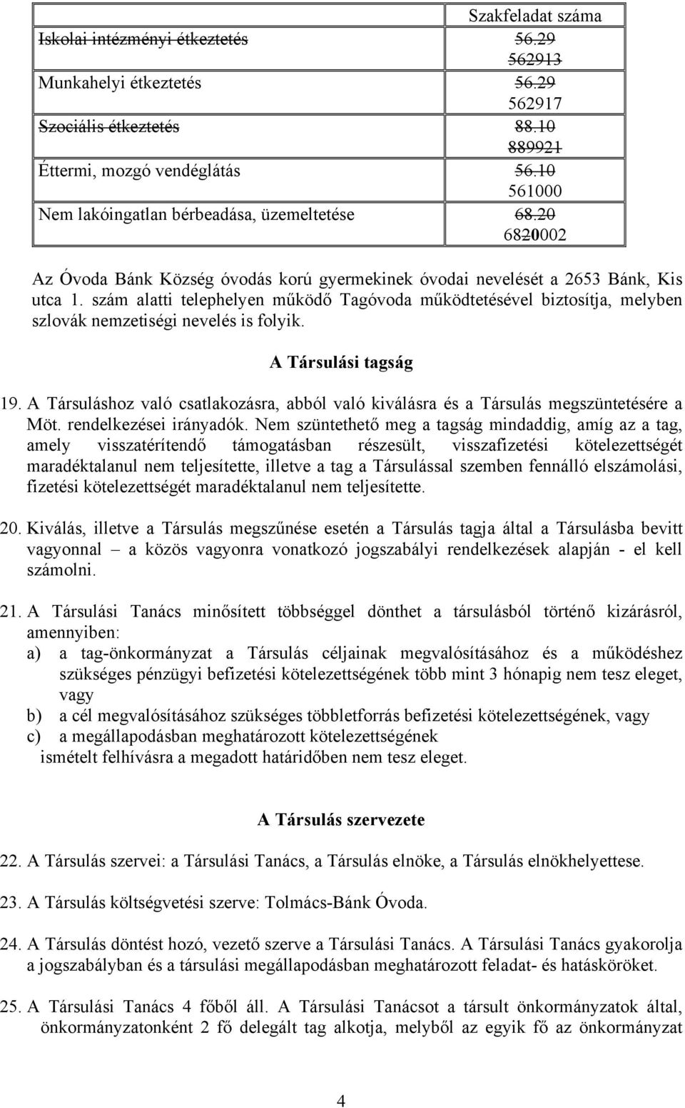 szám alatti telephelyen működő Tagóvoda működtetésével biztosítja, melyben szlovák nemzetiségi nevelés is folyik. A Társulási tagság 19.