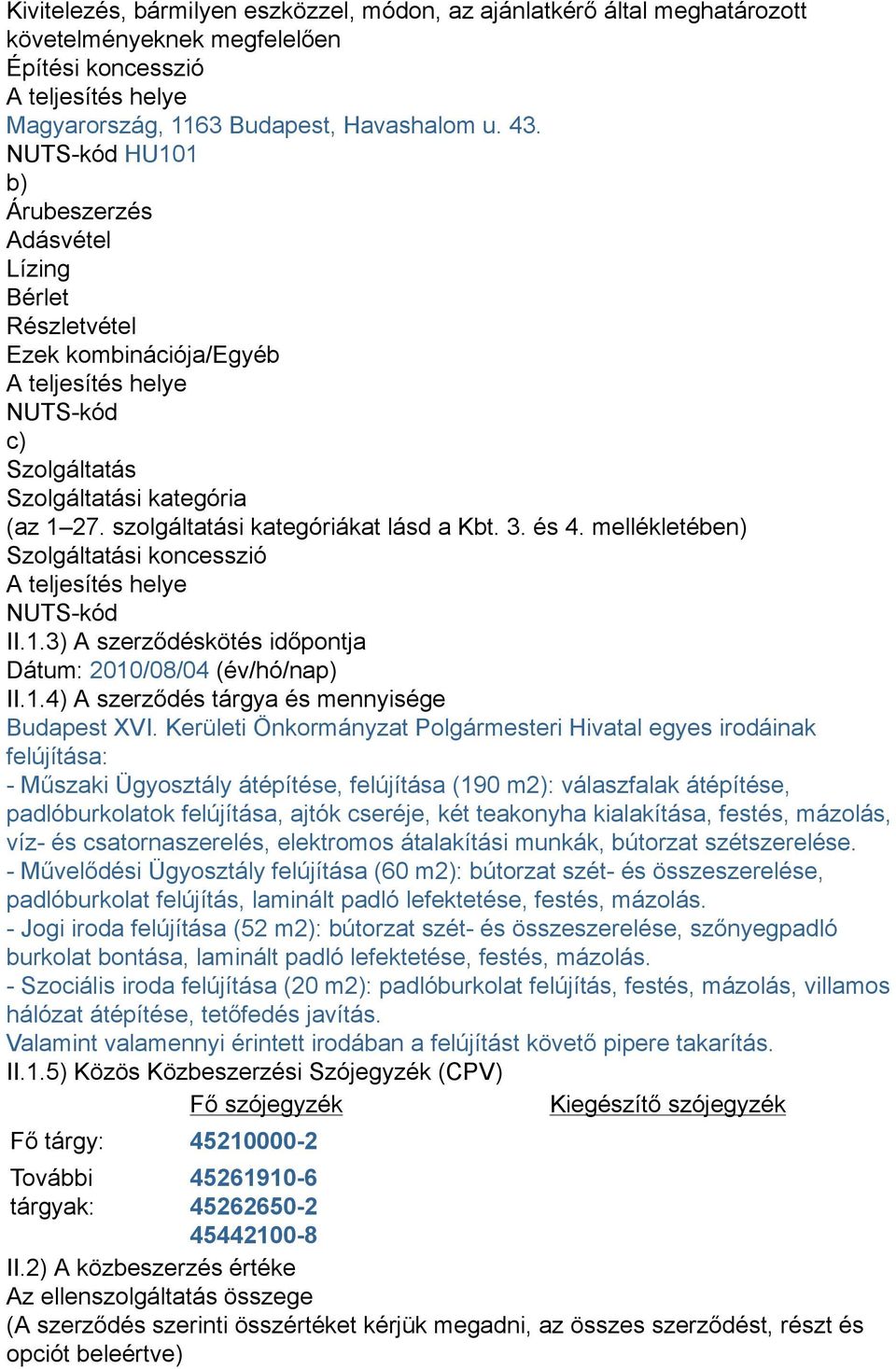 szolgáltatási kategóriákat lásd a Kbt. 3. és 4. mellékletében) Szolgáltatási koncesszió A teljesítés helye NUTS-kód II.1.3) A szerződéskötés időpontja Dátum: 2010/08/04 (év/hó/nap) II.1.4) A szerződés tárgya és mennyisége Budapest XVI.