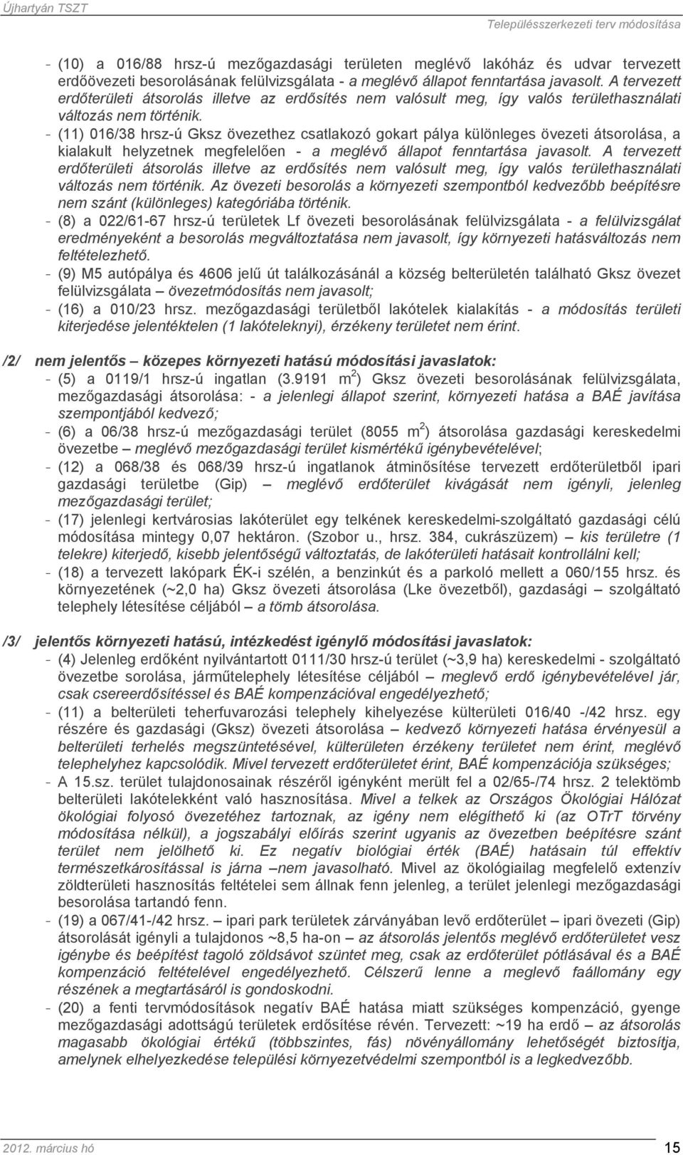 - (11) 016/38 hrsz-ú Gksz övezethez csatlakozó gokart pálya különleges övezeti átsorolása, a kialakult helyzetnek megfelelően - a meglévő állapot fenntartása javasolt.