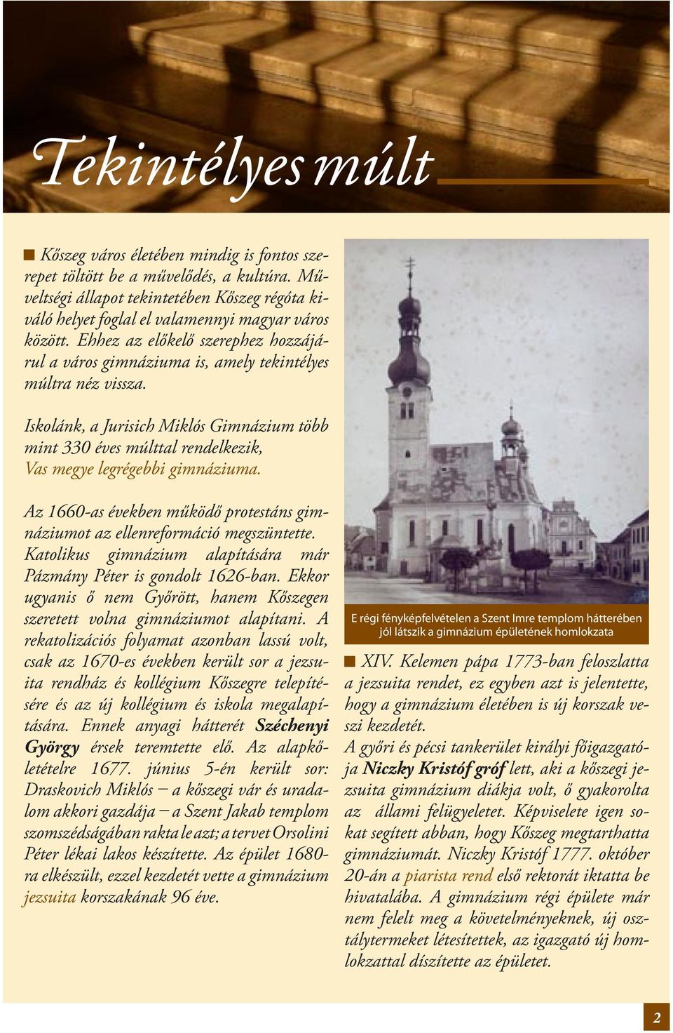 Iskolánk, a Jurisich Miklós Gimnázium több mint 330 éves múlttal rendelkezik, Vas megye legrégebbi gimnáziuma. Az 1660-as években működő protestáns gimnáziumot az ellenreformáció megszüntette.