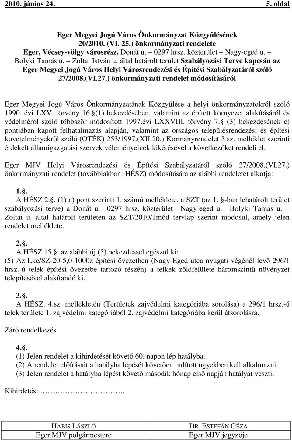 2008.(VI.27.) önkormányzati rendelet módosításáról Eger Megyei Jogú Város Önkormányzatának Közgyűlése a helyi önkormányzatokról szóló 1990. évi LXV. törvény 16.
