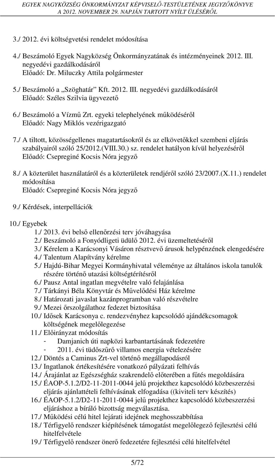 / A tiltott, közösségellenes magatartásokról és az elkövetőkkel szembeni eljárás szabályairól szóló 25/2012.(VIII.30.) sz. rendelet hatályon kívül helyezéséről Előadó: Csepreginé Kocsis Nóra jegyző 8.