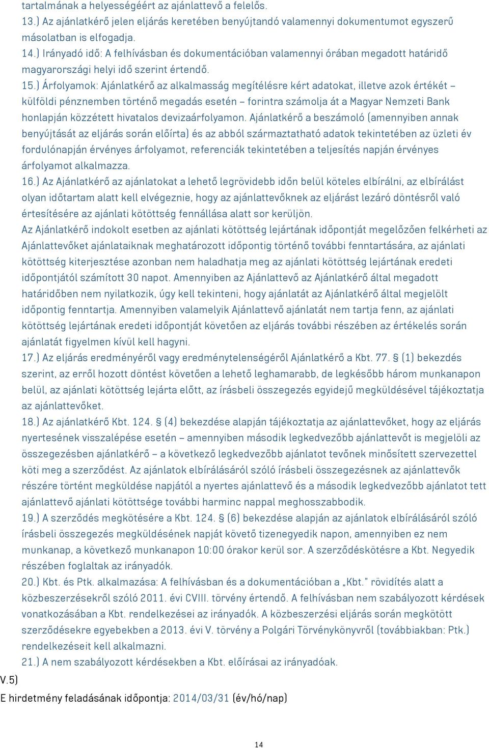 ) Árfolyamok: Ajánlatkérő az alkalmasság megítélésre kért adatokat, illetve azok értékét külföldi pénznemben történő megadás esetén forintra számolja át a Magyar Nemzeti Bank honlapján közzétett