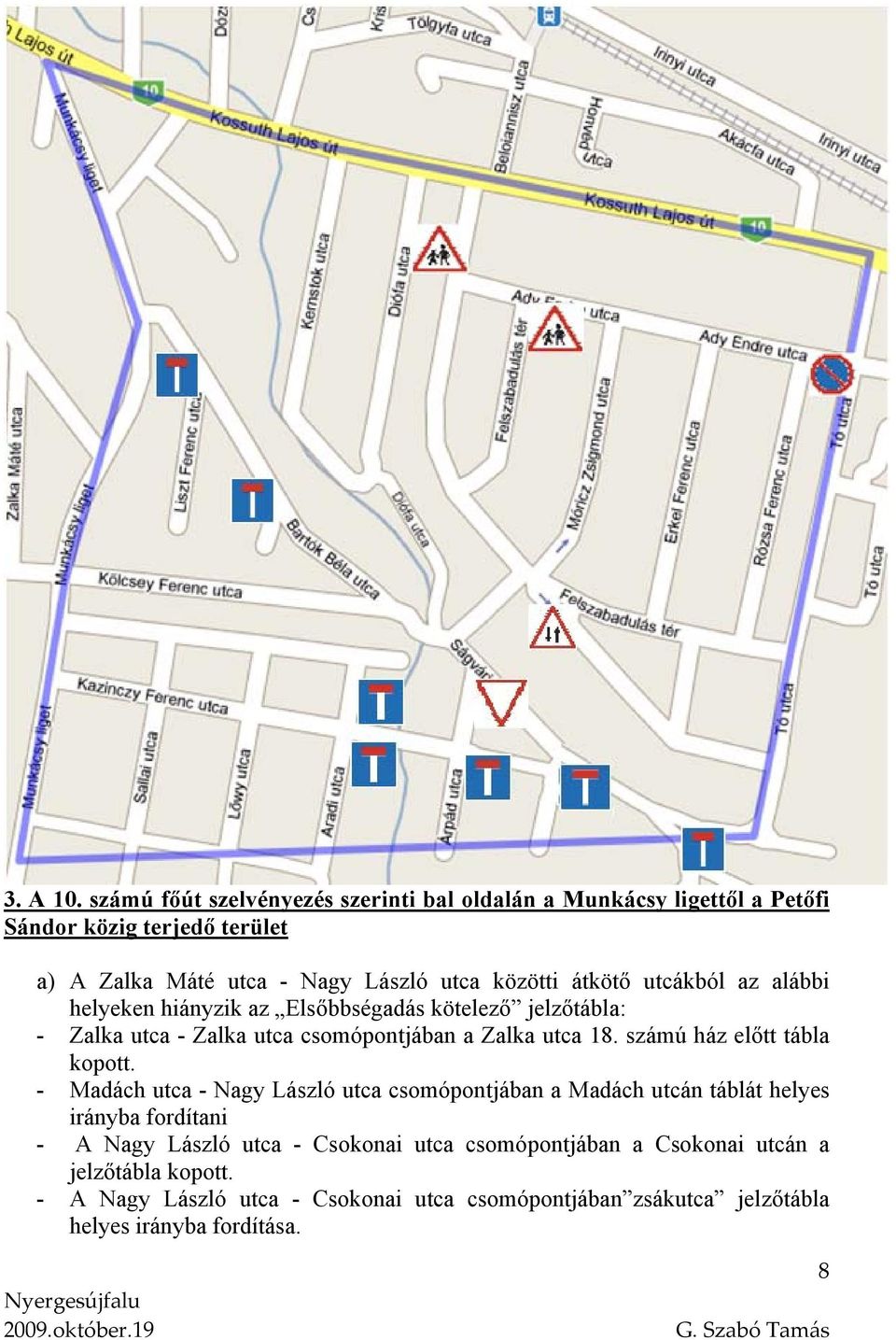 átkötő utcákból az alábbi helyeken hiányzik az Elsőbbségadás kötelező jelzőtábla: - Zalka utca - Zalka utca csomópontjában a Zalka utca 18.