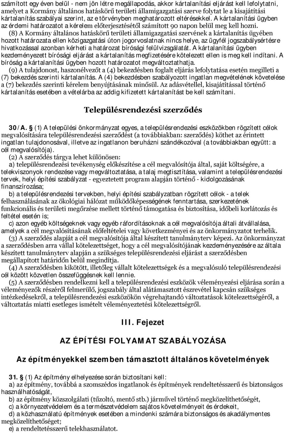 (8) A Kormány általános hatáskörű területi államigazgatási szervének a kártalanítás ügyében hozott határozata ellen közigazgatási úton jogorvoslatnak nincs helye, az ügyfél jogszabálysértésre