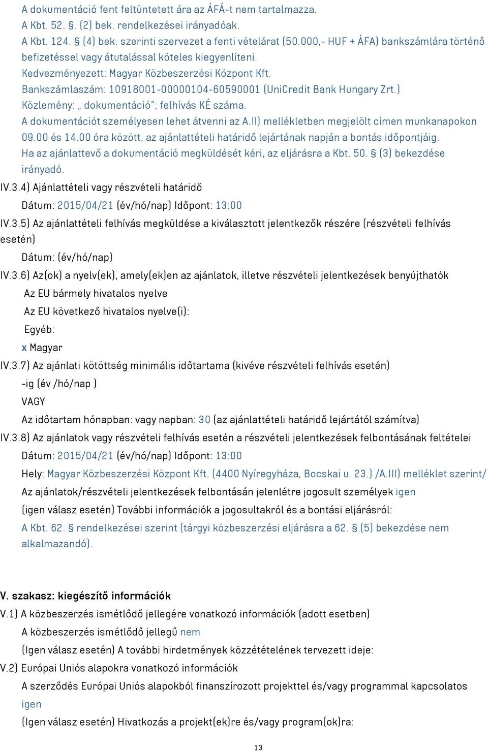 Bankszámlaszám: 10918001-00000104-60590001 (UniCredit Bank Hungary Zrt.) Közlemény: dokumentáció ; felhívás KÉ száma. A dokumentációt személyesen lehet átvenni az A.