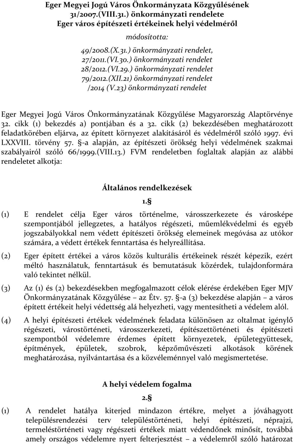 23) önkormányzati rendelet Eger Megyei Jogú Város Önkormányzatának Közgyűlése Magyarország Alaptörvénye 32. cikk (1) bekezdés a) pontjában és a 32.