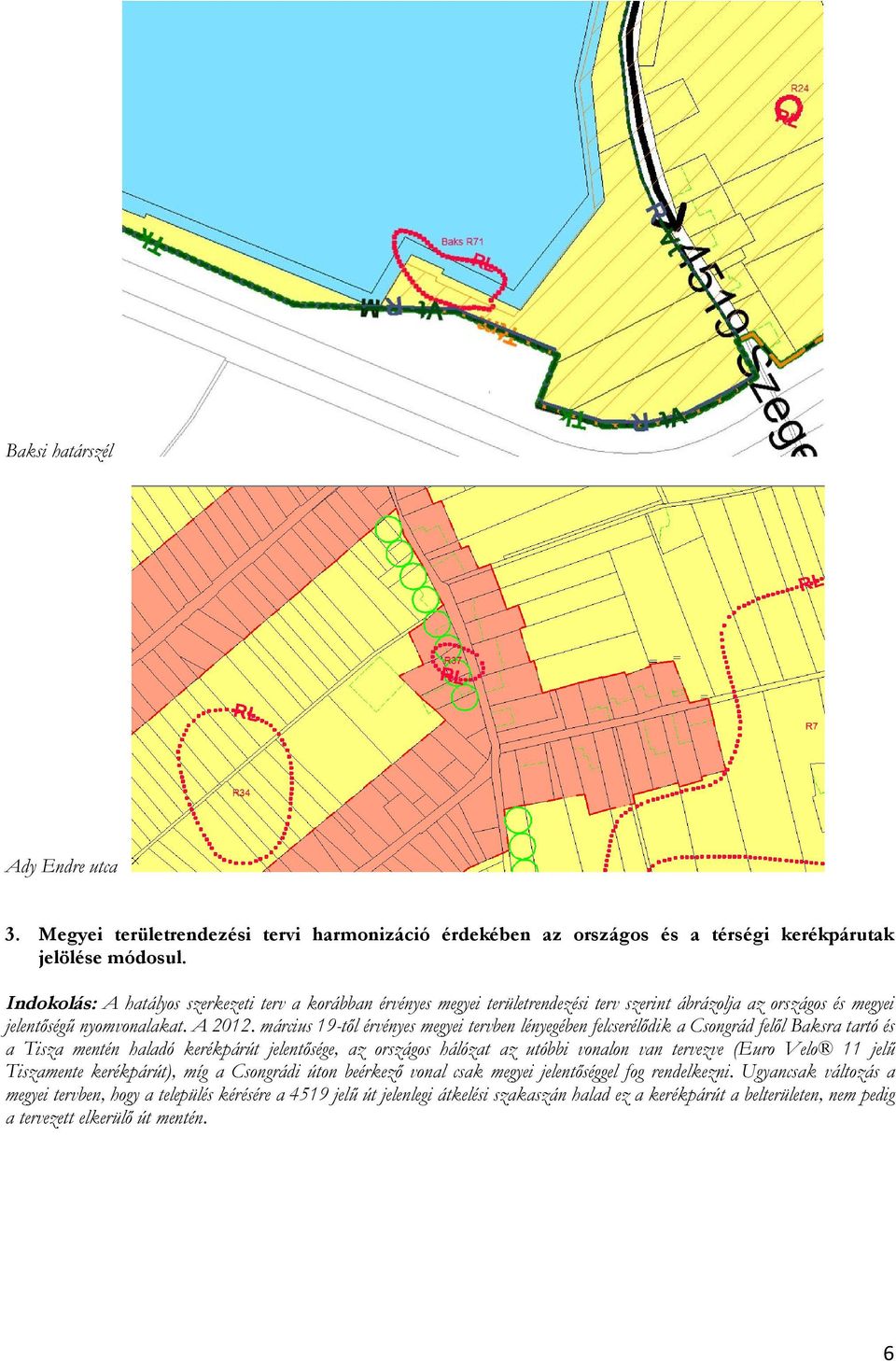 március 19-től érvényes megyei tervben lényegében felcserélődik a Csongrád felől Baksra tartó és a Tisza mentén haladó kerékpárút jelentősége, az országos hálózat az utóbbi vonalon van tervezve (Euro
