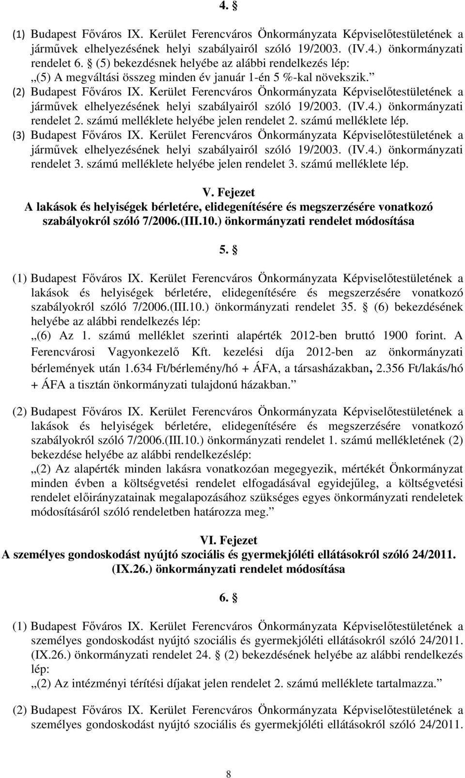 Kerület Ferencváros Önkormányzata Képviselőtestületének a járművek elhelyezésének helyi szabályairól szóló 19/2003. (IV.4.) önkormányzati rendelet 2. számú melléklete helyébe jelen rendelet 2.