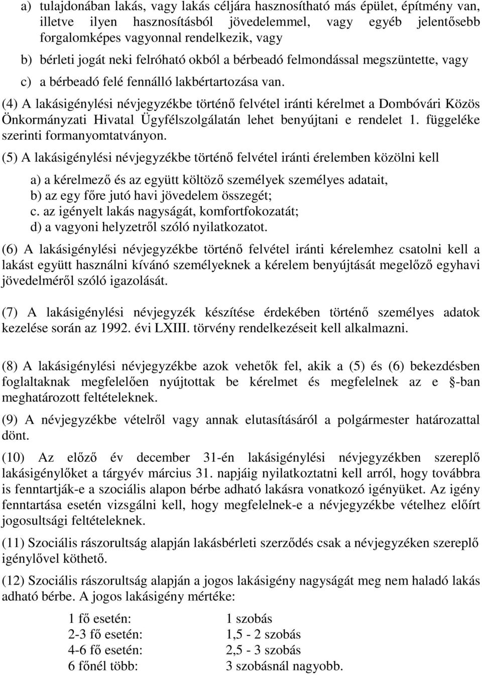 (4) A lakásigénylési névjegyzékbe történő felvétel iránti kérelmet a Dombóvári Közös Önkormányzati Hivatal Ügyfélszolgálatán lehet benyújtani e rendelet 1. függeléke szerinti formanyomtatványon.