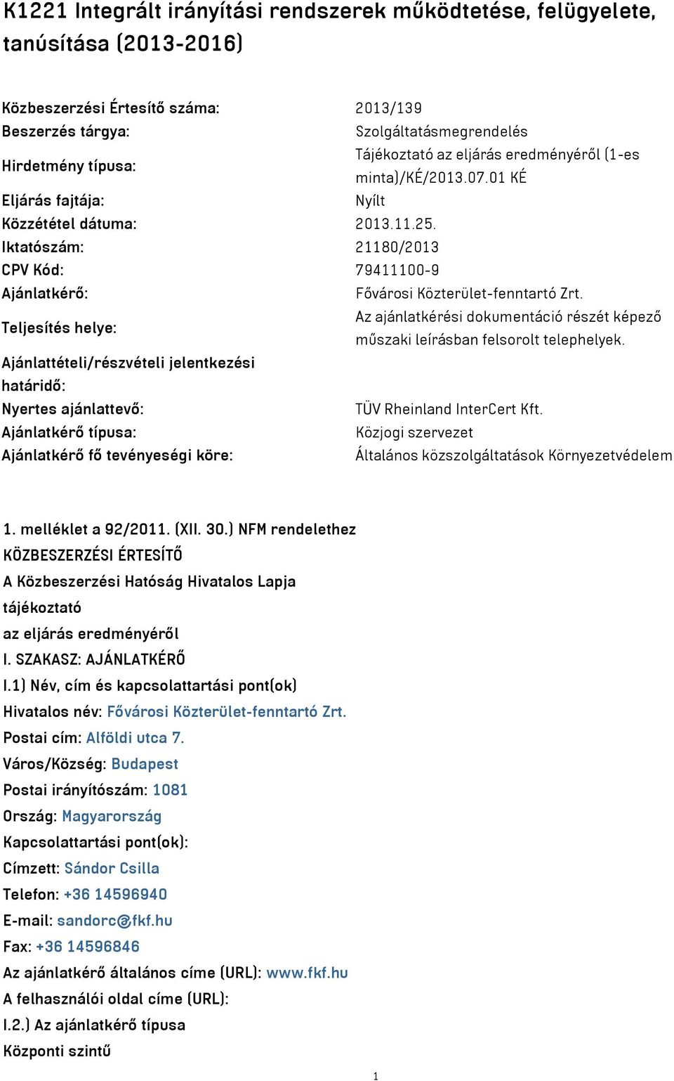 Teljesítés helye: Az ajánlatkérési dokumentáció részét képező műszaki leírásban felsorolt telephelyek. Ajánlattételi/részvételi jelentkezési határidő: Nyertes ajánlattevő: TÜV Rheinland InterCert Kft.